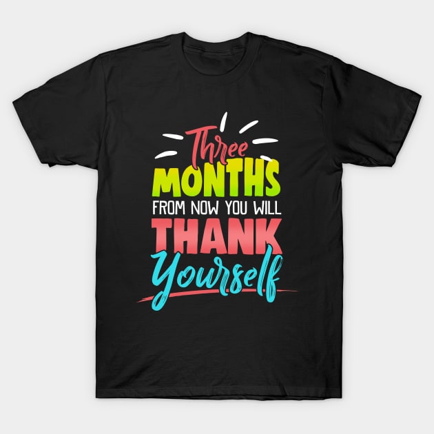 Cute Three Months From Now You Will Thank Yourself T-Shirt by theperfectpresents